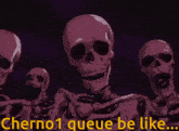 a group of skeletons with the words cherno1 queue be like written below them