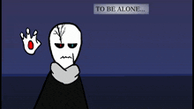 a drawing of a monster with the words to be alone above him
