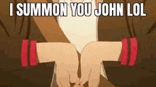 a person is making a fist with their hands and the words `` i summon you john lol '' .