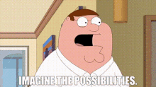 Family Guy Peter Griffin GIF - Family Guy Peter Griffin Imagine The Possibilities GIFs