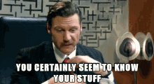 Know Your Stuff You Know GIF - Know Your Stuff You Know You Certainly Seem To Know Your Stuff GIFs