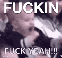 a baby screaming with the words fuckin fuck yeah