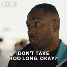 a man says " don 't take too long okay " in a gif from skymed