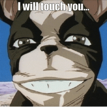 a cartoon dog is smiling and saying `` i will touch you ... '' .