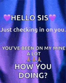 a purple background with the words hello sis just checking in on you and you 've been on my mine a lot how you doing