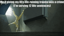 a meme that says me if giving my ocs life ruining trauma was a crime i m serving 12 life sentences