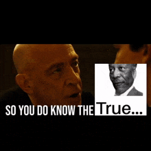 a bald man with a picture of a man next to the words so you do know the true
