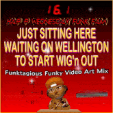a poster that says ' just sitting here waiting on wellington to start wig n out '