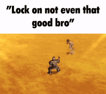 a meme that says " lock on not even that good bro " on it