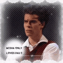 a picture of a man with the words " misha only loves dau "