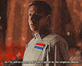 a man in a military uniform says " so i 'm still in command you 'll speak to the emperor about ... "
