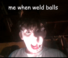a man with a glowing face and the words me when weld balls