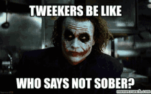 Tweekers Be Like Who Says Not Sober GIF - Tweekers Be Like Who Says Not Sober Joker GIFs