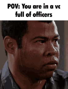 a man sweating with the words pov : you are in a vc full of officers below him