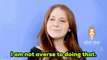 a woman says i am not adverse to doing that