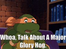 a cartoon of a turtle with the words whoa talk about a major glory hog on the bottom