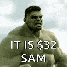 the hulk says it is $ 32 sam in front of him