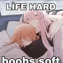 a picture of two anime girls with the words life hard boobs soft
