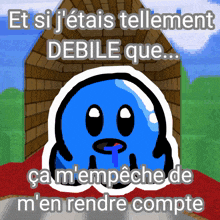 a drawing of a blue monster with the words et si j ' etais tellement debile que