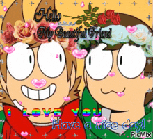 a couple of cartoon characters with flowers on their faces and the words `` i love you have a nice day '' .