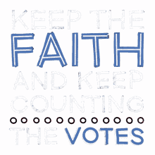 keep the faith have faith keep counting count every vote every vote counts
