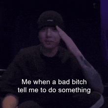 a man wearing a beanie and a black shirt says me when a bad bitch tell me to do something
