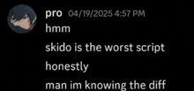 a screenshot of a text message that says skido is the worst script man im knowing the diff