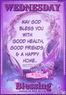 wednesday may god bless you with good health good friends & a happy home with me in it love you blessing jesus is my rock