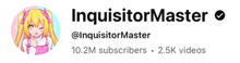 inquisitormaster has 10.2m subscribers and 2.5k videos on his account