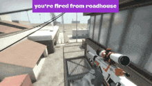 a screenshot of a video game with the words you 're fired from roadhouse at the top