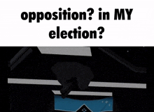 a video game character is standing in a dark room with the words opposition in my election