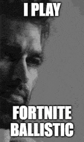 a black and white photo of a man with the words i play fortnite ballistic on it