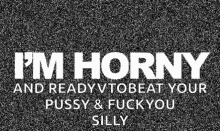 im horny ready fuck you silly