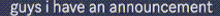 a blurred image of the words guys have an announcement