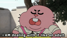 a cartoon character says that he is dealing with it like an adult