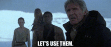 Star Wars Han Solo GIF - Star Wars Han Solo Lets Use Them GIFs
