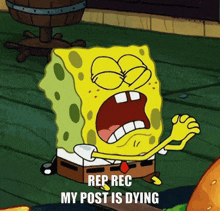 a cartoon of spongebob with the words rep rec my post is dying below him