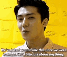 a young man says we 've joked around like this since we were trainees