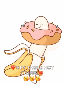 a cartoon drawing of a banana with a donut on top and the words hey there hot stuff