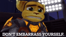 ratchet from the video game ratchet and clank says don t embarrass yourself