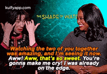 the shape watswatching the two of you togetherwas amazing and l%27m seeing it now.aww!aww that%27s so sweet. you%27regonna make me cry! i was alreadyon the edge. octavia spencer sally hawkins