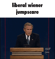 george bush giving a speech at a podium with the words liberal wiener jumpscare above him