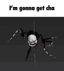 a spider with the words i 'm gonna get cha written on it