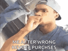 a man in a baseball cap is covering his mouth with his hand and says `` me after wrong reverb purchases '' .