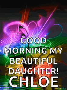 a colorful background with the words good morning my beautiful daughter chloe
