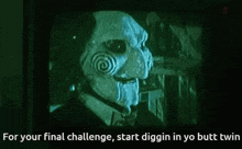 a picture of a man in a mask with the words " for your final challenge start diggin in yo butt twin " below him