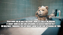 a teddy bear is sitting in a bathtub with a caption that says yeah dude im in ableton right now