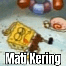 a cartoon of spongebob laying on the ground with the words mati kering