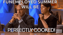 a man and a woman are sitting at a table with a caption that says funemployed summer will be perfectly cooked