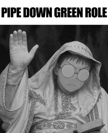 a black and white photo of a person with pipe down green role written on the bottom